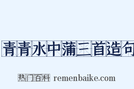 青青水中蒲三首造句是什么意思的图片